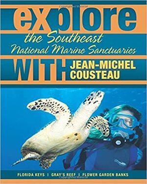Explore the Southeast National Marine Sanctuaries with Jean-Michel Cousteau by Maia McGuire, Sylvia A. Earle, Jean-Michel Cousteau, Nate Myers