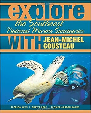 Explore the Southeast National Marine Sanctuaries with Jean-Michel Cousteau by Sylvia A. Earle, Maia McGuire, Nate Myers, Jean-Michel Cousteau