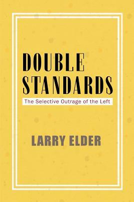 Double Standards: The Selective Outrage of the Left by Larry Elder