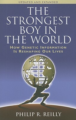 Strongest Boy in the World: How Genetic Information Is Reshaping Our Lives (Updated, Expanded) by Philip R. Reilly
