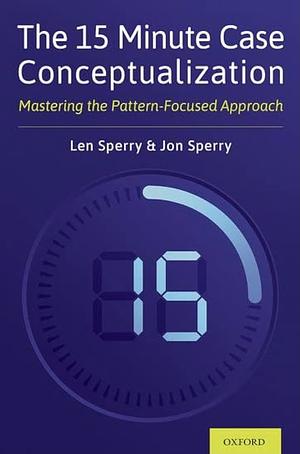 he 15 Minute Case Conceptualization: Mastering the Pattern-Focused Approach by John Sperry, Len Sperry