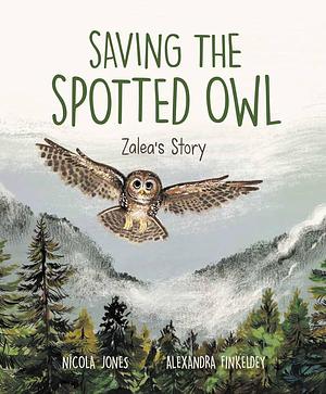 Saving the Spotted Owl: Zalea's Story by Nicola Jones