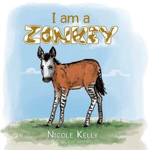 I Am a Zonkey by Nicole Kelly