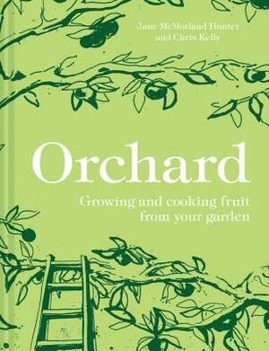 Orchard: Growing and Cooking Fruit from Your Garden by Chris Kelly, Jane McMorland Hunter