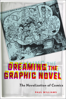 Dreaming the Graphic Novel: The Novelization of Comics by Paul Williams