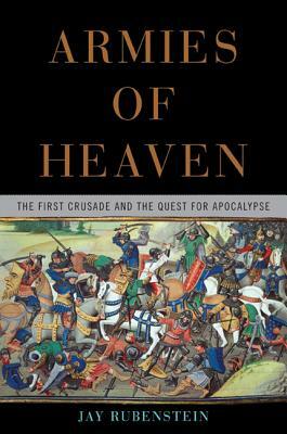 Armies of Heaven: The First Crusade and the Quest for Apocalypse by Jay Rubenstein