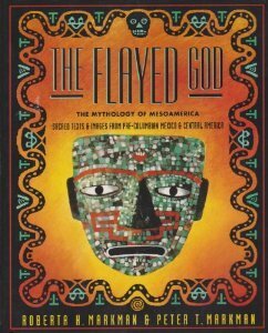 The Flayed God: The Mesoamerican Mythological Tradition by Peter T. Markman, Roberta H. Markman