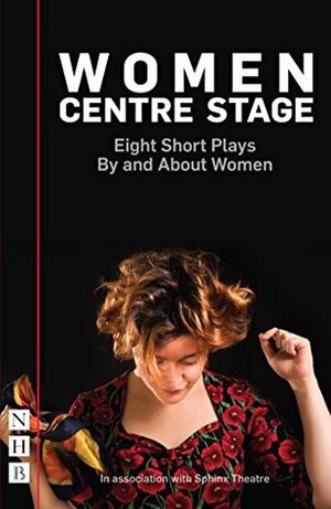 Women Centre Stage: Eight Short Plays By and About Women by Rose Lewenstein, Georgia Christou, Stephanie Ridings, Jessica Siân, Winsome Pinnock, Chloe Todd Fordham, Timberlake Wertenbaker, April De Angelis, Sue Parrish