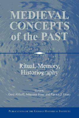 Medieval Concepts of the Past: Ritual, Memory, Historiography by Gerd Althoff