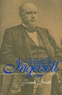 Robert G. Ingersoll: A Life by Frank Smith