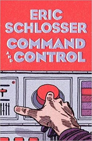 Command and Control by Eric Schlosser