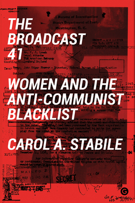 The Broadcast 41: Women and the Anti-Communist Blacklist by Carol A. Stabile