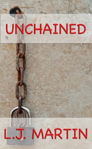 Unchained by L.J. Martin