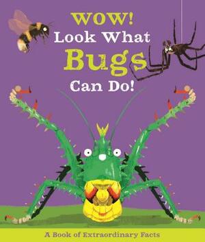 Wow! Look What Bugs Can Do! by Camilla de la Bédoyère