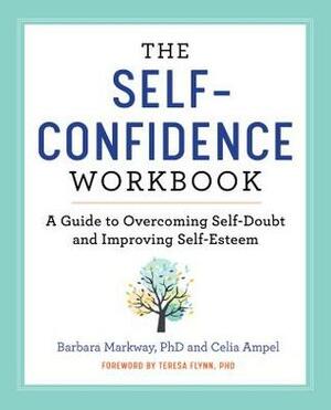 The Self Confidence Workbook: A Guide to Overcoming Self-Doubt and Improving Self-Esteem by Celia Ampel, Teresa Flynn, Barbara Markway