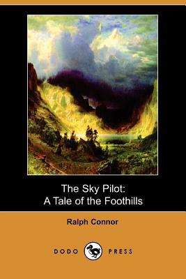 The Sky Pilot: A Tale of the Foothills (Dodo Press) by Ralph Connor