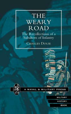 WEARY ROAD. The Recollections of a Subaltern of Infantry by Charles Douie