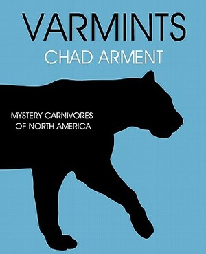 Varmints: Mystery Carnivores of North America by Chad Arment