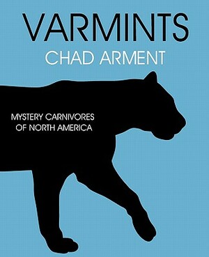 Varmints: Mystery Carnivores of North America by Chad Arment
