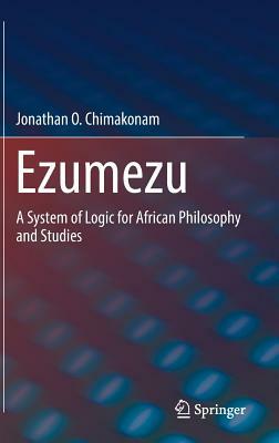 Ezumezu: A System of Logic for African Philosophy and Studies by Jonathan O. Chimakonam