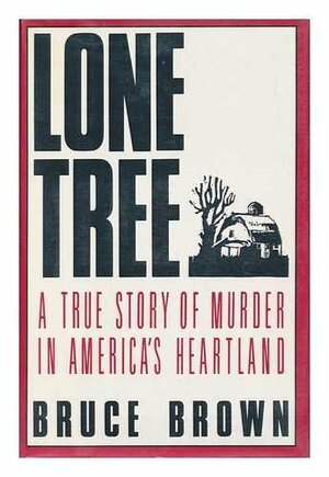 Lone Tree: A True Story of Murder in America's Heartland by Bruce Brown