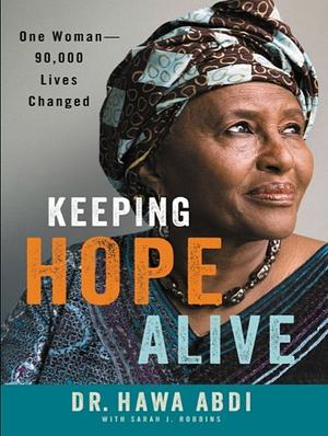 Keeping Hope Alive: One Woman--90,000 Lives Changed by Sarah J. Robbins, Hawa Abdi, Hawa Abdi