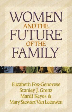 Women And The Future Of The Family by Stanley J. Grenz, Elizabeth Fox-Genovese