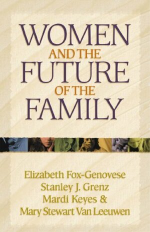 Women And The Future Of The Family by Elizabeth Fox-Genovese, Stanley J. Grenz