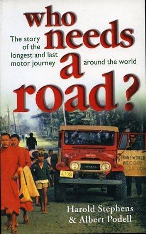 Who Needs a Road: The Story of the Longest and Last Motor Journey Around the World by Harold Stephens, Harold Stephens, Albert Podell