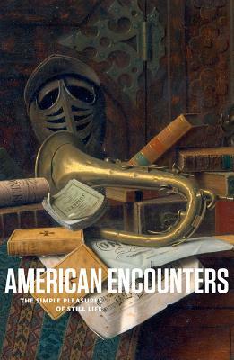 American Encounters: The Simple Pleasures of Still Life by Stephanie Mayer Heydt