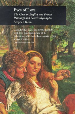 Eyes of Love: The Gaze in English and French Paintings and Novels 1840-1900 by Stephen Kern