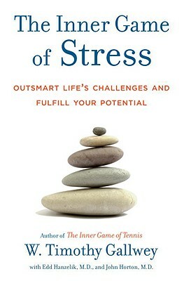 The Inner Game of Stress: Outsmart Life's Challenges and Fulfill Your Potential by John Horton, Edd Hanzelik, W. Timothy Gallwey