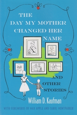 The Day My Mother Changed Her Name: And Other Stories by William Kaufman