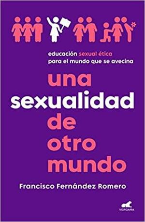 Una Sexualidad de Otro Mundo: Educación Sexual ética para el Mundo Que Se Avecin a / an Out-Of-this-world Sexuality: Ethical Sexual Education for the Future. . by Francisco Fernández