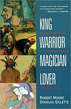 ملك ، محارب ، ساحر ، محب : النماذج السيكولوجية الأربعة للذكر الناضج by Robert L. Moore