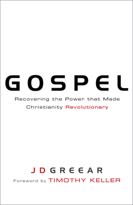 Gospel: Recovering the Power That Made Christianity Revolutionary by J. D. Greear