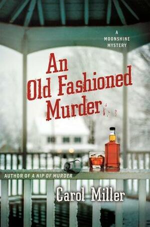 An Old-Fashioned Murder: A Moonshine Mystery by Carol Miller