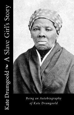 A Slave Girl's Story: Being an Autobiography of Kate Drumgoold by Kate Drumgoold