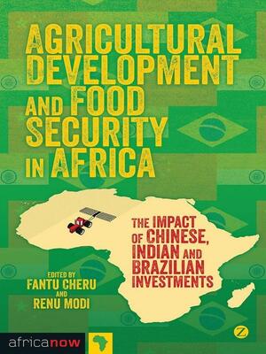 Agricultural Development and Food Security in Africa: The Impact of Chinese, Indian and Brazilian Investments by Fantu Cheru, Renu Modi