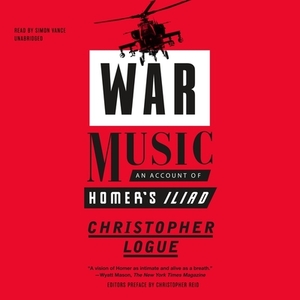 Logue's Homer: Collected War Music by Christopher Logue