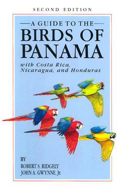 A Guide to the Birds of Panama: With Costa Rica, Nicaragua, and Honduras by Robert S. Ridgely, John A. Gwynne