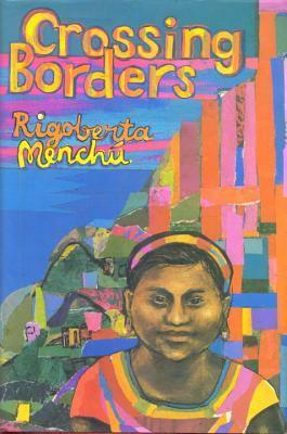 Crossing Borders by Rigoberta Menchú, Ann Wright