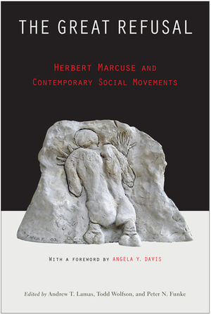 The Great Refusal: Herbert Marcuse and Contemporary Social Movements by Andrew Lamas, Peter Funke, Todd Wolfson