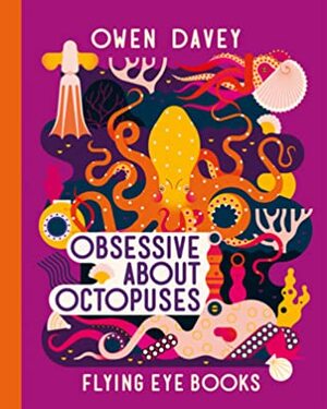 Obsessive about Octopuses by Owen Davey