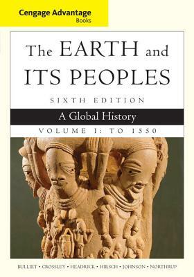 The Earth and Its Peoples, Volume I: A Global History: To 1550 by Richard Bulliet, Daniel Headrick, Pamela Crossley