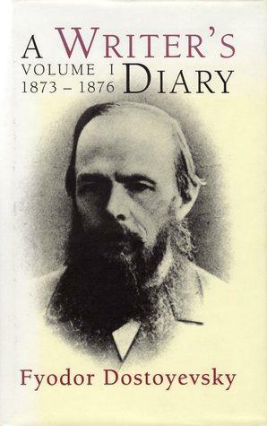 A Writer's Diary Volume I: 1873 - 1876 by Fyodor Dostoevsky