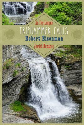 Triphammer Falls: An Ivy League Romance by Robert Eisenman