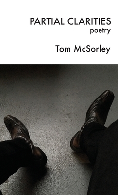 Partial Clarities: Poetry by Tom McSorley