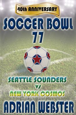 Soccer Bowl 77: Commemorative Book 40th Anniversary by Adrian Webster