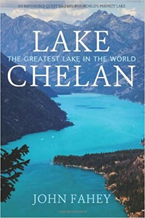 Lake Chelan The Greatest Lake In The World by John Fahey